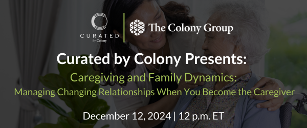 Curated by Colony Presents Caregiving and Family Dynamics Managing Changing Relationships When You Become the Caregiver